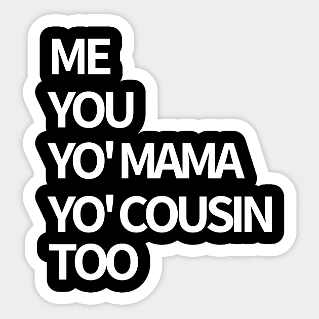 Me, You, Yo' Mama & Yo' Cousin Too Sticker by BlackMenStuff